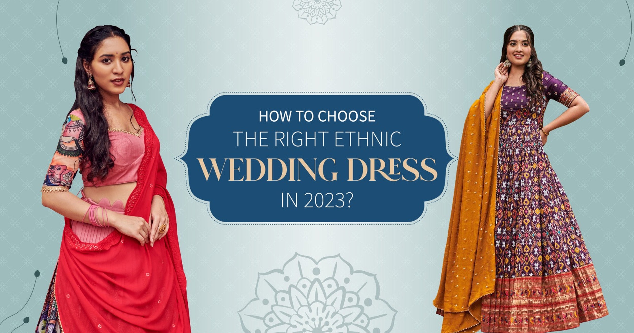 HOW TO CHOOSE THE RIGHT ETHNIC WEDDING DRESS IN 2023